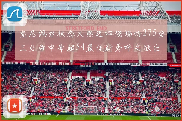 克尼佩尔状态火热近四场场均275分三分命中率超54最佳新秀呼之欲出